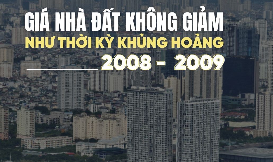 Vì sao giá nhà không giảm như thời kỳ khủng hoảng 2008-2009?